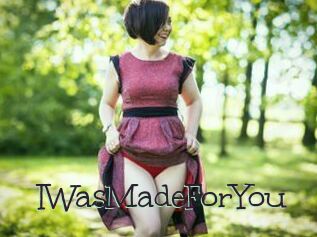 IWasMadeForYou