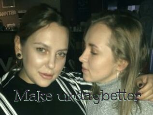 Make_urdaybetter