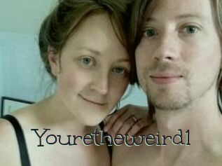 Youretheweird1